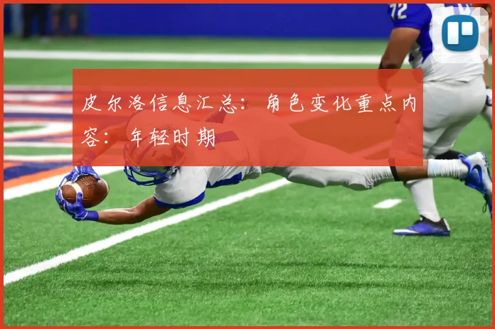 皮尔洛信息汇总：角色变化重点内容：年轻时期