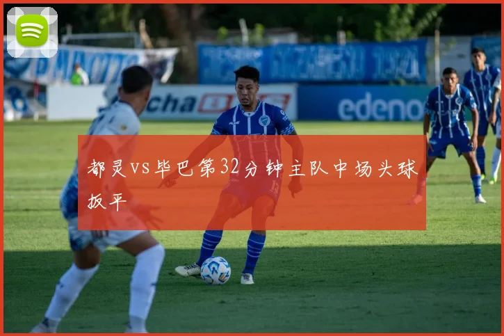 都灵vs毕巴第32分钟主队中场头球扳平