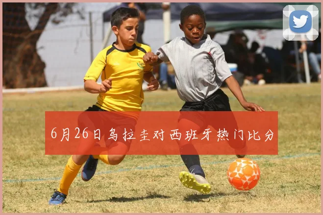 6月26日乌拉圭对西班牙热门比分