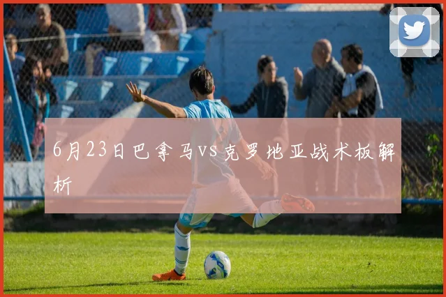 6月23日巴拿马vs克罗地亚战术板解析