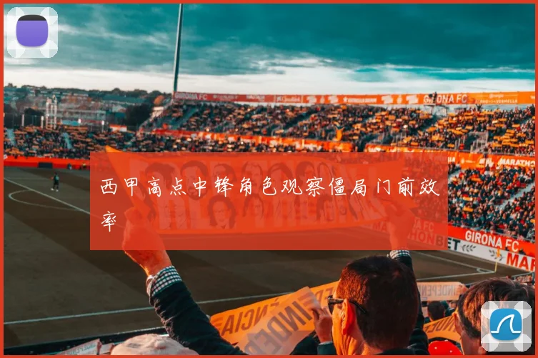 西甲高点中锋角色观察僵局门前效率
