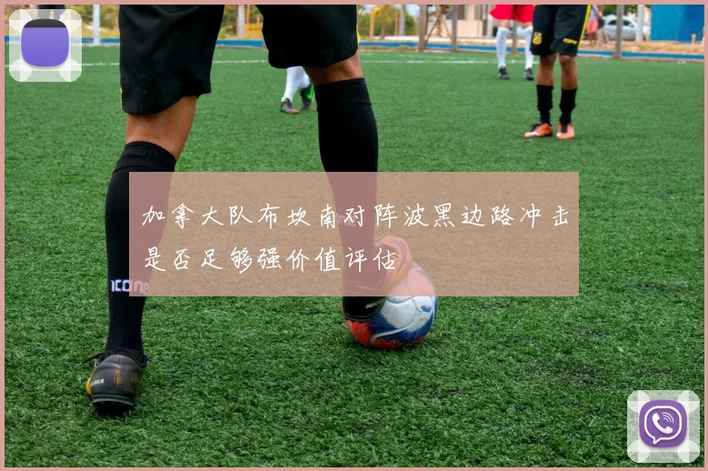 加拿大队布坎南对阵波黑边路冲击是否足够强价值评估