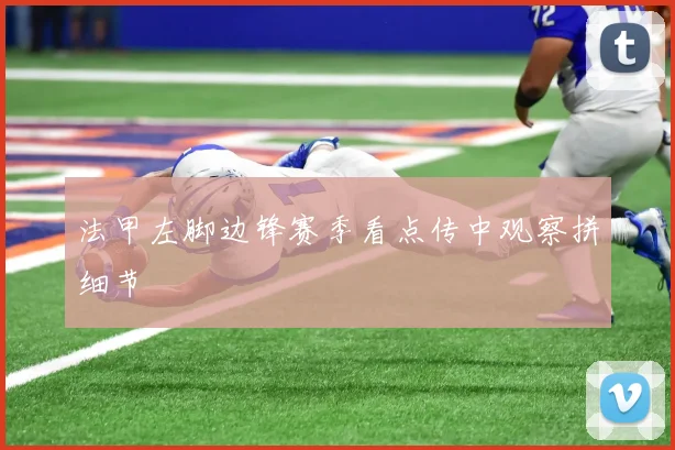 法甲左脚边锋赛季看点传中观察拼细节