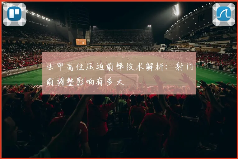 法甲高位压迫前锋技术解析:射门前调整影响有多大
